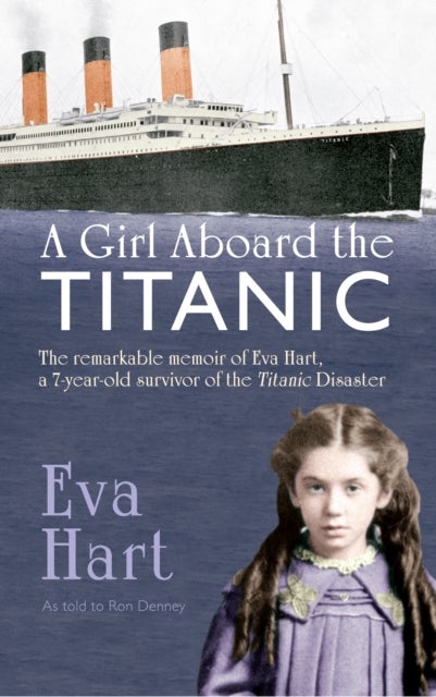 A Girl Aboard the Titanic - The Remarkable Memoir of Eva Hart, a 7-year-old Survivor of the Titanic Disaster