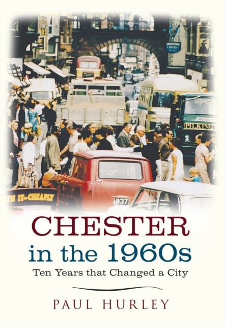 Chester in the 1960s - Ten Years that Changed a City