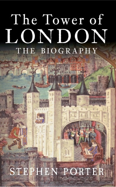 The Tower of London - The Biography