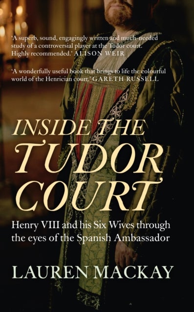 Inside the Tudor Court - Henry VIII and his Six Wives through the eyes of the Spanish Ambassador