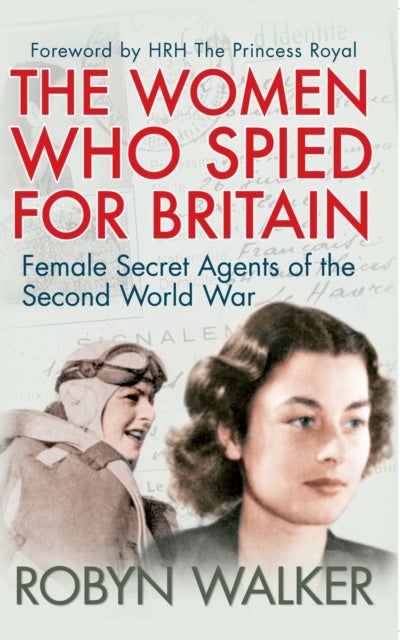 The Women Who Spied for Britain - Female Secret Agents of the Second World War