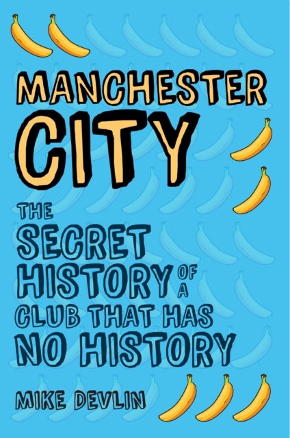 Manchester City - The Secret History of a Club That Has No History