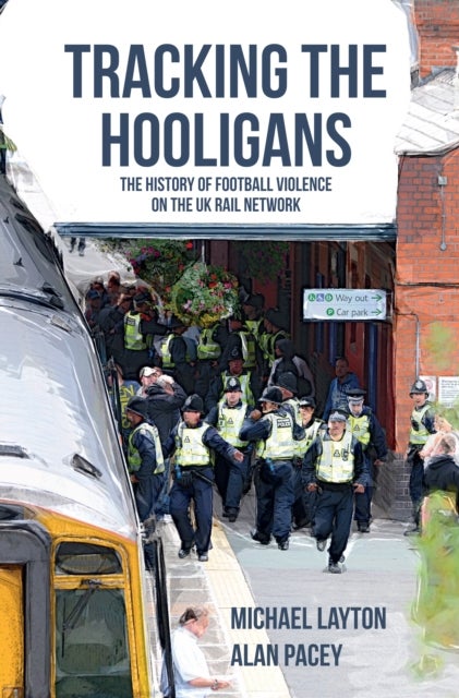 Tracking the Hooligans - The History of Football Violence on the UK Rail Network