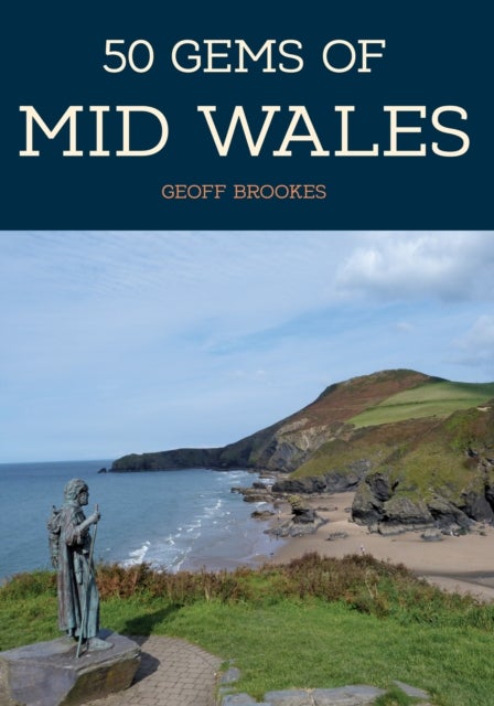 50 Gems of Mid Wales - The History & Heritage of the Most Iconic Places
