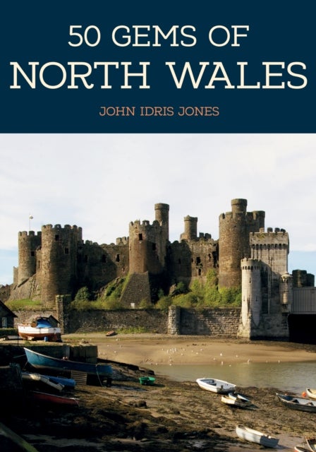 50 Gems of North Wales - The History & Heritage of the Most Iconic Places