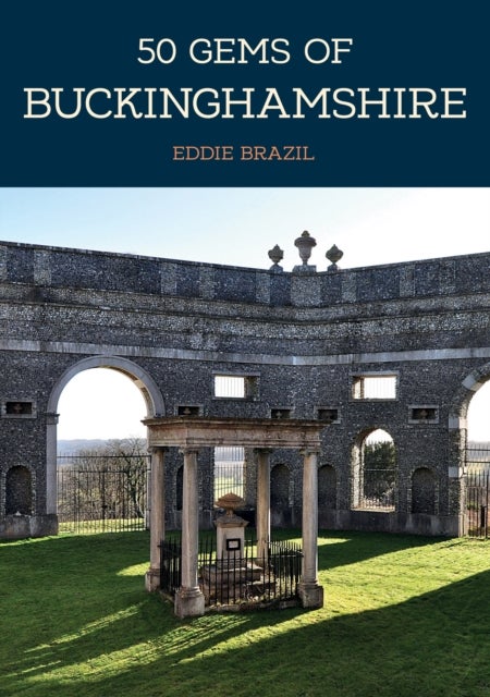 50 Gems of Buckinghamshire - The History & Heritage of the Most Iconic Places