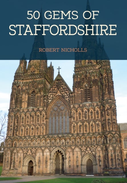 50 Gems of Staffordshire - The History & Heritage of the Most Iconic Places