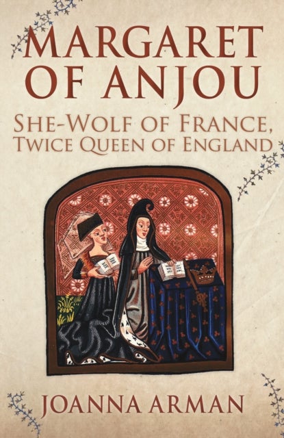 Margaret of Anjou - She-Wolf of France, Twice Queen of England