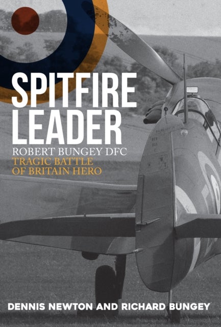 Spitfire Leader - Robert Bungey DFC, Tragic Battle of Britain Hero