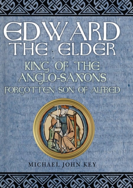 Edward the Elder - King of the Anglo-Saxons, Forgotten Son of Alfred