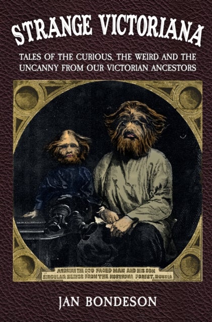 Strange Victoriana - Tales of the Curious, the Weird and the Uncanny from Our Victorian Ancestors