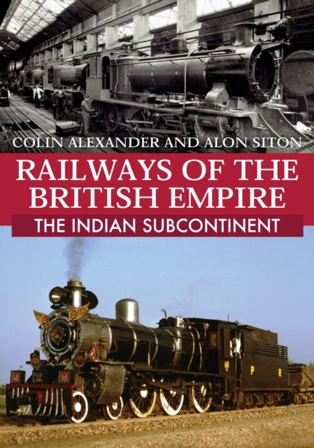 Bilde av Railways Of The British Empire: The Indian Subcontinent Av Colin Alexander, Alon Siton