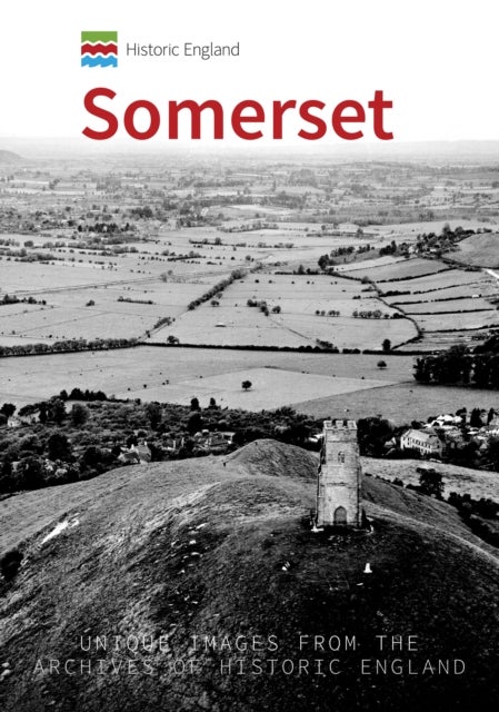 Historic England: Somerset - Unique Images from the Archives of Historic England