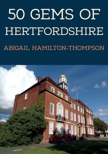 50 Gems of Hertfordshire - The History & Heritage of the Most Iconic Places