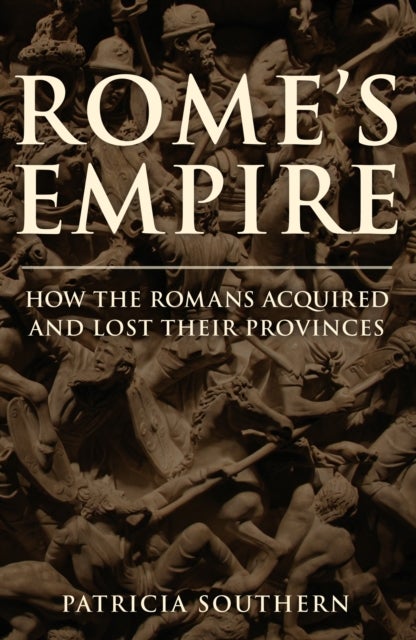 Rome's Empire - How the Romans Acquired and Lost Their Provinces