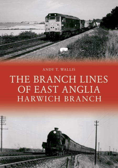 Bilde av The Branch Lines Of East Anglia: Harwich Branch Av Andy T. Wallis