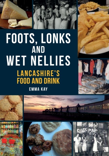 Foots, Lonks and Wet Nellies - Lancashire's Food and Drink