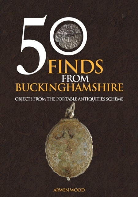 50 Finds from Buckinghamshire - Objects from the Portable Antiquities Scheme