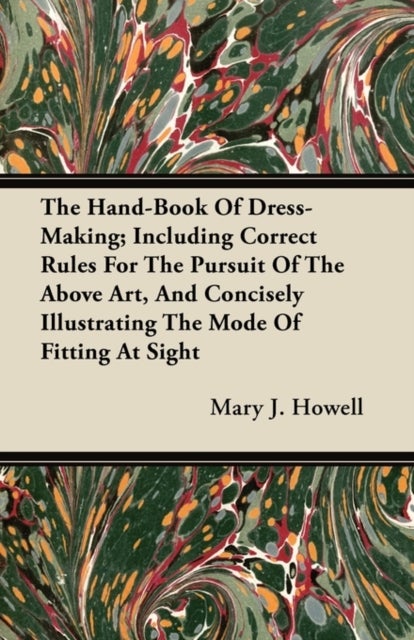 Bilde av The Hand-book Of Dress-making; Including Correct Rules For The Pursuit Of The Above Art, And Concise Av Mary J. Howell