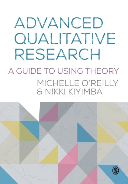 Advanced Qualitative Research - A Guide to Using Theory