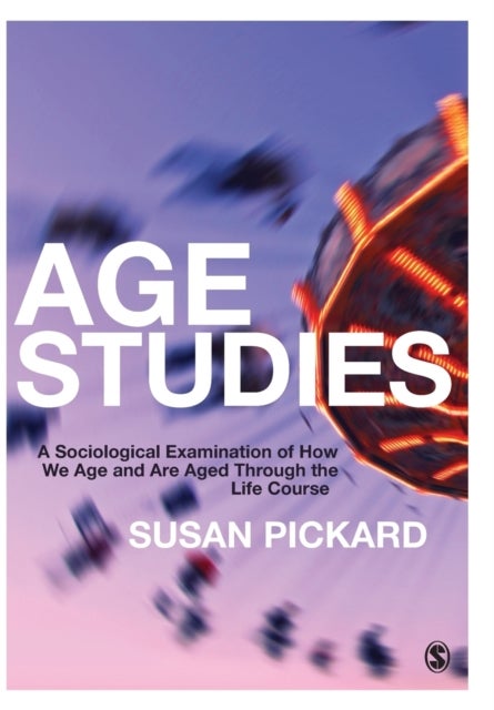Age Studies - A Sociological Examination of How We Age and are Aged through the Life Course
