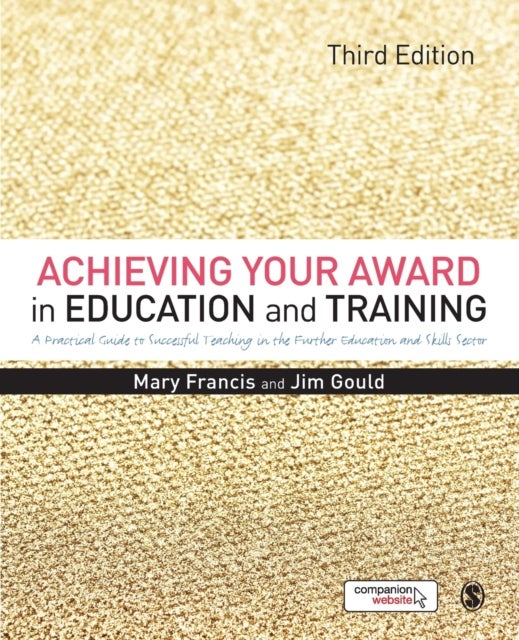 Achieving Your Award in Education and Training - A Practical Guide to Successful Teaching in the Further Education and Skills Sector