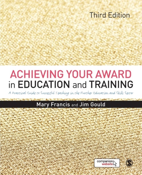 Achieving Your Award in Education and Training - A Practical Guide to Successful Teaching in the Further Education and Skills Sector