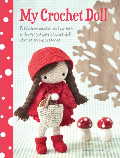 My Crochet Doll - A Fabulous Crochet Doll Pattern with Over 50 Cute Crochet Doll Clothes and Accessories