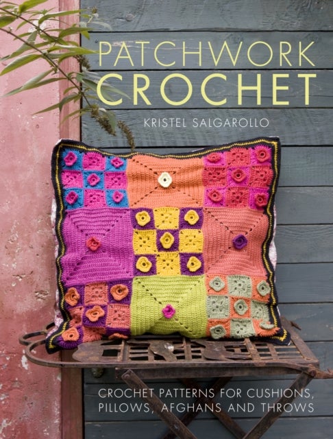 Patchwork Crochet - Crochet Patterns for Cushions, Pillows, Afghans and Throws