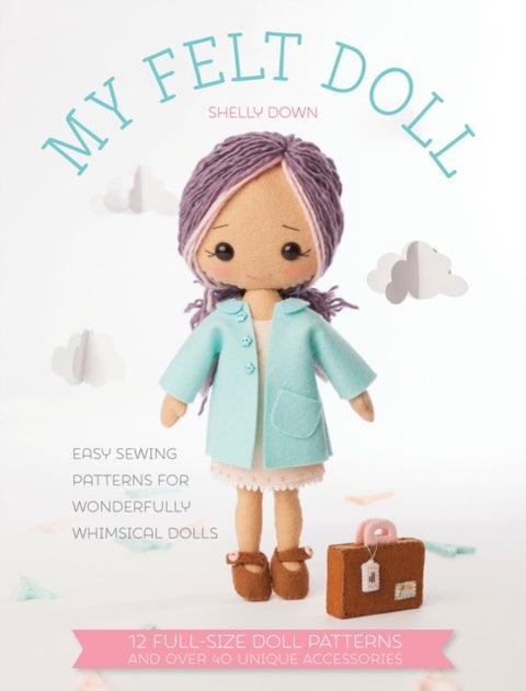 My Felt Doll - Easy Sewing Patterns for Wonderfully Whimsical Dolls