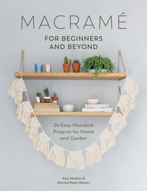 Macrame for Beginners and Beyond - 24 Easy Macrame Projects for Home and Garden