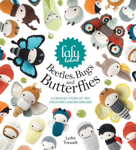 Lalylala'S Beetles, Bugs and Butterflies - A Crochet Story of Tiny Creatures and Big Dreams
