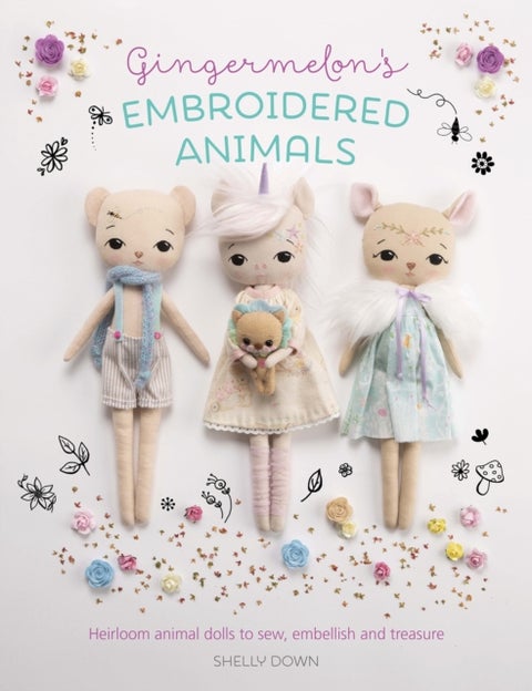 Gingermelon'S Embroidered Animals - Heirloom Animal Dolls to Sew, Embellish and Treasure
