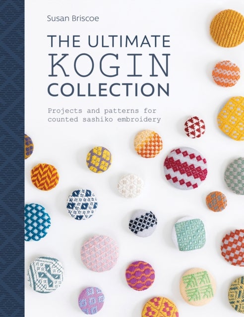 The Ultimate Kogin Collection - Projects and Patterns for Counted Sashiko Embroidery