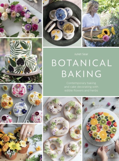 Botanical Baking - Contemporary Baking and Cake Decorating with Edible Flowers and Herbs