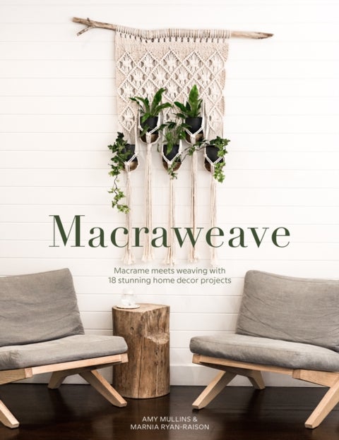 Macraweave - Macrame meets weaving with 18 stunning home decor projects