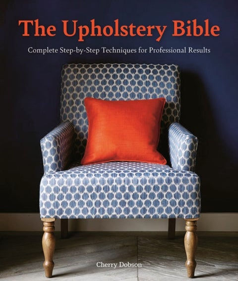 The Upholstery Bible - Complete Step-by-Step Techniques for Professional Results