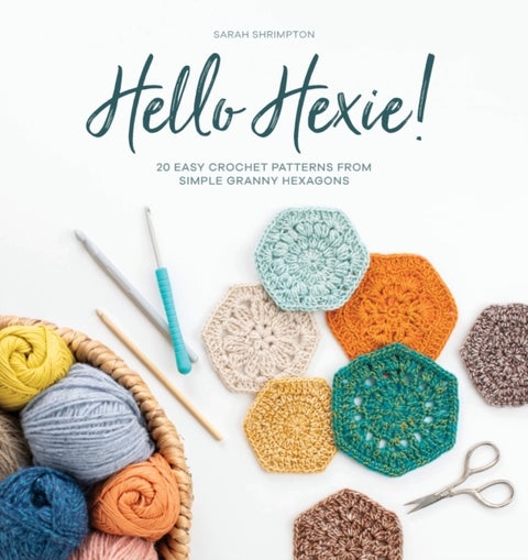 Hello Hexie! - 20 Easy Crochet Patterns from Simple Granny Hexagons