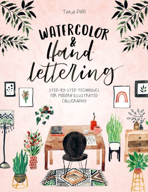Watercolor & Hand Lettering - Step-by-step techniques for modern illustrated calligraphy