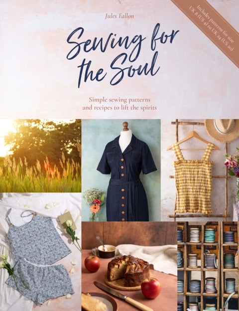 Sewing for the Soul - Simple Sewing Patterns and Recipes to Lift the Spirits