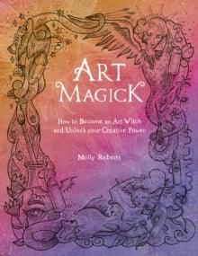 Art Magick - How to Become an Art Witch and Unlock Your Creative Power