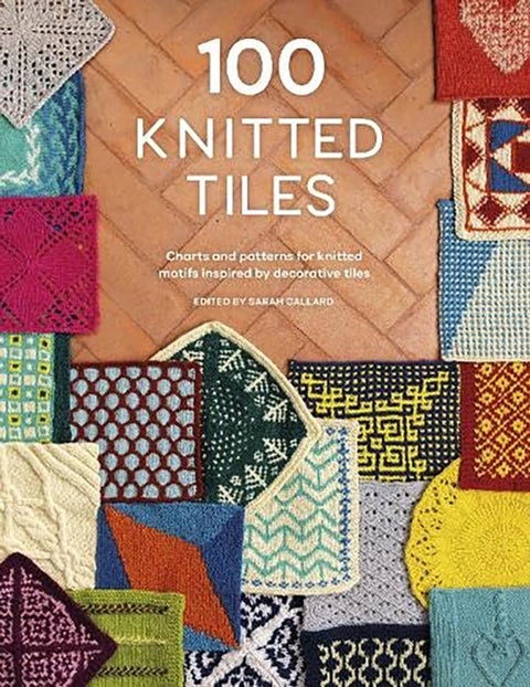 100 Knitted Tiles - Charts and Patterns for Knitted Motifs Inspired by Decorative Tiles