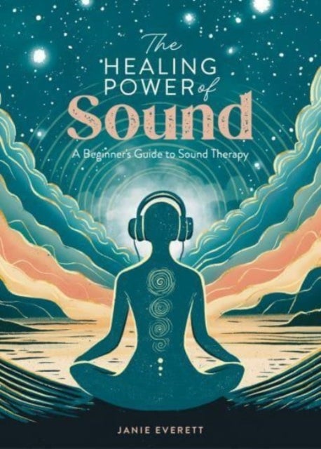 The Healing Power of Sound - A Beginner's Guide to Sound Therapy