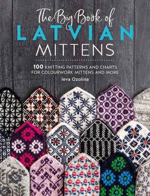 The Big Book of Latvian Mittens - 100 Knitting Patterns and Charts for Colourwork Mittens and More