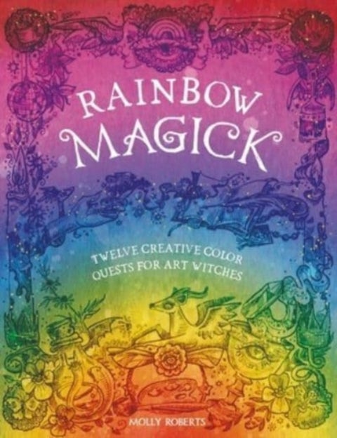 Rainbow Magick - Twelve Creative Color Quests for Art Witches