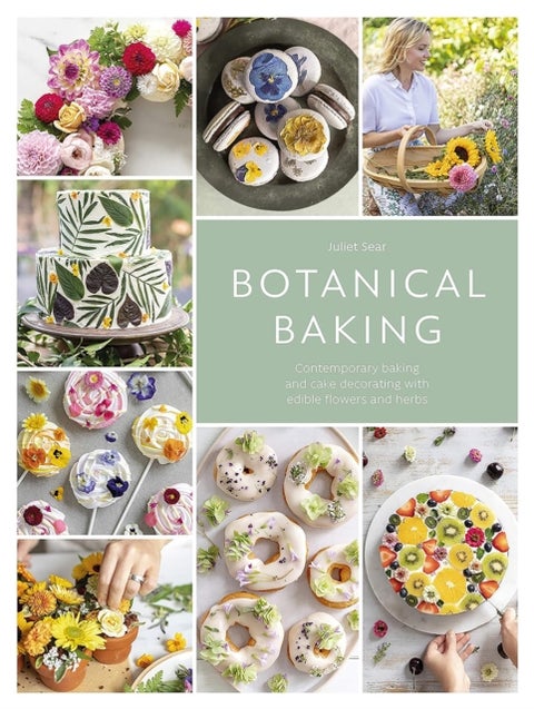 Botanical Baking - Contemporary Baking and Cake Decorating with Edible Flowers and Herbs