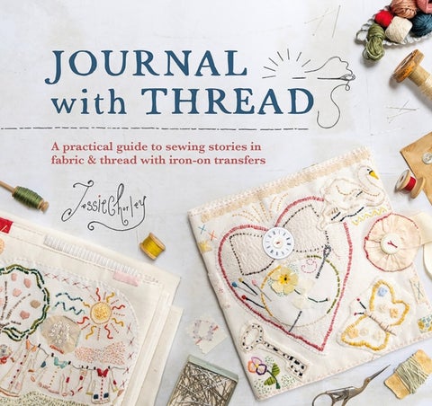 Journal with Thread - A Practical Guide to Sewing Seasonal Stories in Fabric & Thread with Iron-on Transfers