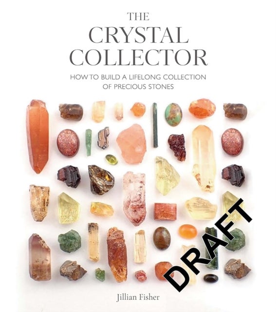 The Crystal Collector - How to Build a Lifelong Collection of Crystals and Stones