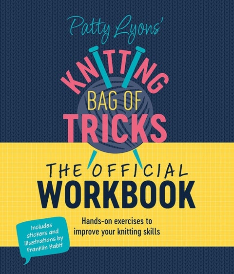 Patty Lyons' Knitting Bag of Tricks: the Official Workbook - Hands-On Exercises to Improve Your Knitting Skills