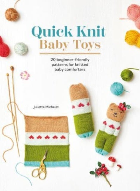 Quick Knit Baby Toys - 20 Beginner-Friendly Patterns for Knitted Baby Comforters